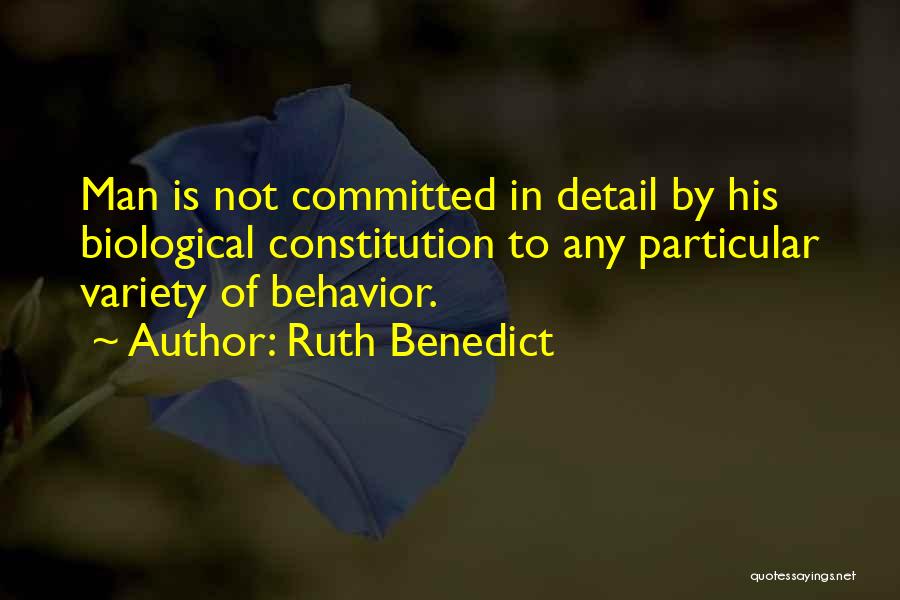 Ruth Benedict Quotes: Man Is Not Committed In Detail By His Biological Constitution To Any Particular Variety Of Behavior.