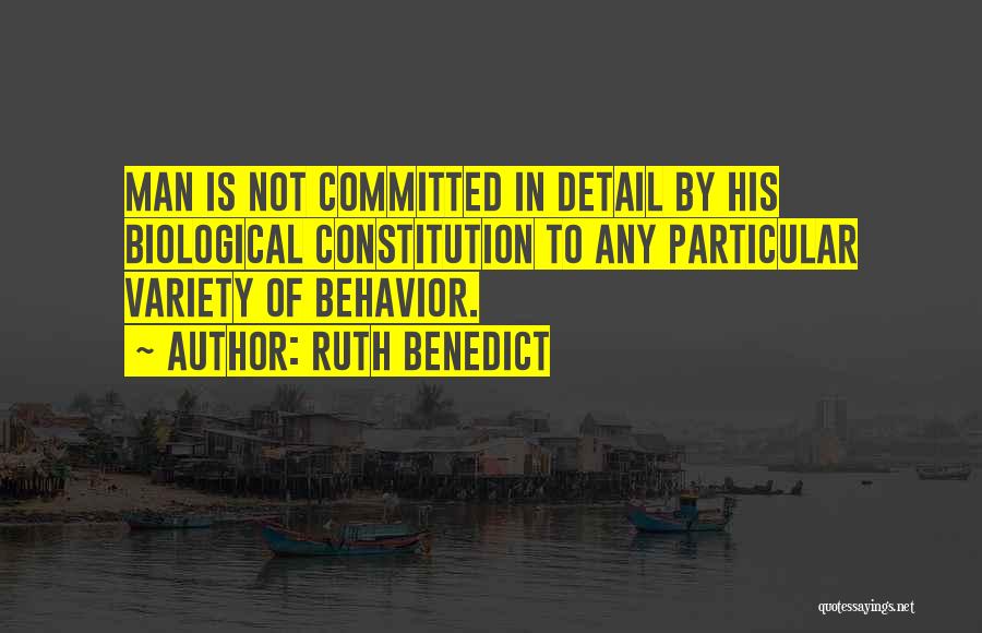 Ruth Benedict Quotes: Man Is Not Committed In Detail By His Biological Constitution To Any Particular Variety Of Behavior.