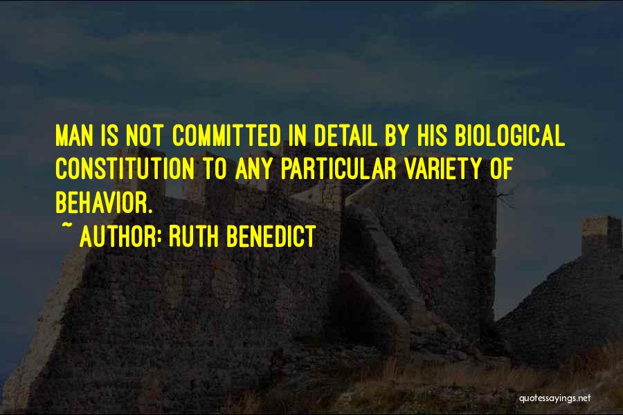 Ruth Benedict Quotes: Man Is Not Committed In Detail By His Biological Constitution To Any Particular Variety Of Behavior.