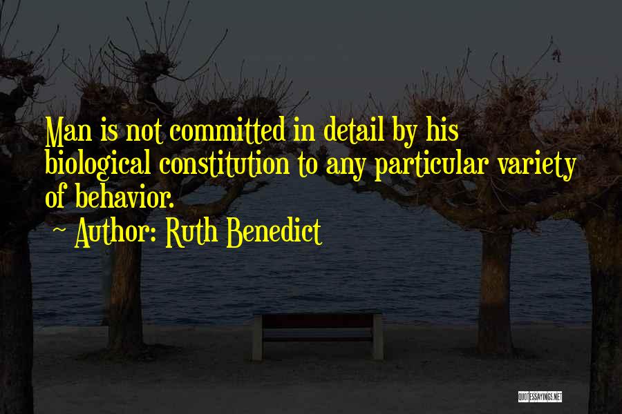 Ruth Benedict Quotes: Man Is Not Committed In Detail By His Biological Constitution To Any Particular Variety Of Behavior.