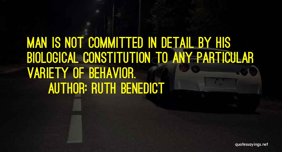 Ruth Benedict Quotes: Man Is Not Committed In Detail By His Biological Constitution To Any Particular Variety Of Behavior.