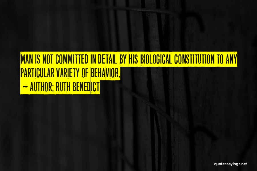 Ruth Benedict Quotes: Man Is Not Committed In Detail By His Biological Constitution To Any Particular Variety Of Behavior.