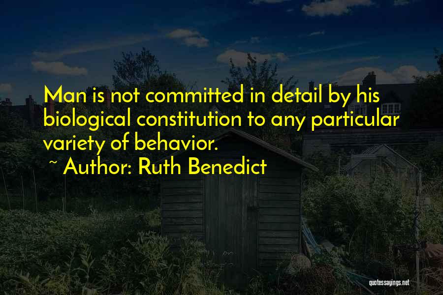Ruth Benedict Quotes: Man Is Not Committed In Detail By His Biological Constitution To Any Particular Variety Of Behavior.