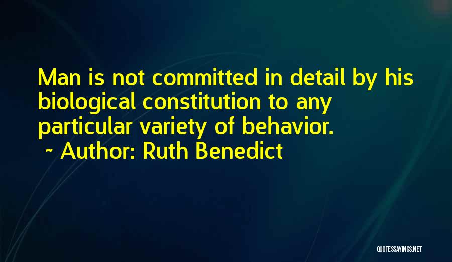 Ruth Benedict Quotes: Man Is Not Committed In Detail By His Biological Constitution To Any Particular Variety Of Behavior.