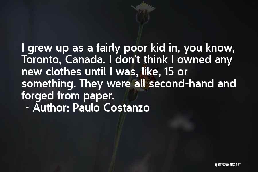 Paulo Costanzo Quotes: I Grew Up As A Fairly Poor Kid In, You Know, Toronto, Canada. I Don't Think I Owned Any New