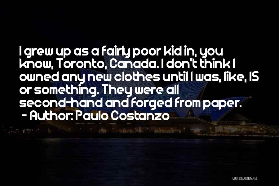 Paulo Costanzo Quotes: I Grew Up As A Fairly Poor Kid In, You Know, Toronto, Canada. I Don't Think I Owned Any New