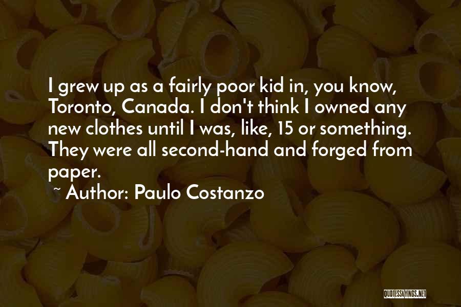 Paulo Costanzo Quotes: I Grew Up As A Fairly Poor Kid In, You Know, Toronto, Canada. I Don't Think I Owned Any New