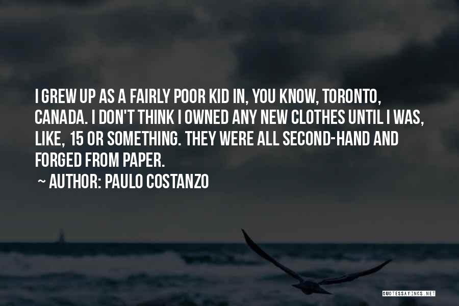 Paulo Costanzo Quotes: I Grew Up As A Fairly Poor Kid In, You Know, Toronto, Canada. I Don't Think I Owned Any New