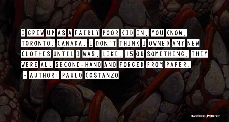 Paulo Costanzo Quotes: I Grew Up As A Fairly Poor Kid In, You Know, Toronto, Canada. I Don't Think I Owned Any New