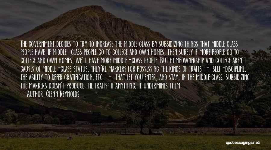 Glenn Reynolds Quotes: The Government Decides To Try To Increase The Middle Class By Subsidizing Things That Middle Class People Have: If Middle-class