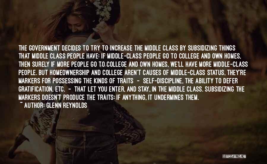 Glenn Reynolds Quotes: The Government Decides To Try To Increase The Middle Class By Subsidizing Things That Middle Class People Have: If Middle-class