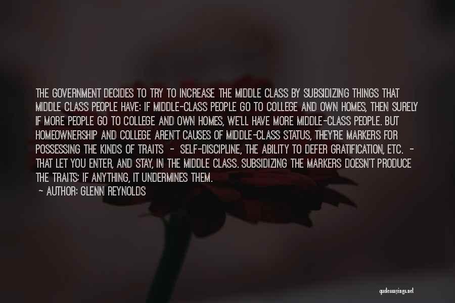 Glenn Reynolds Quotes: The Government Decides To Try To Increase The Middle Class By Subsidizing Things That Middle Class People Have: If Middle-class