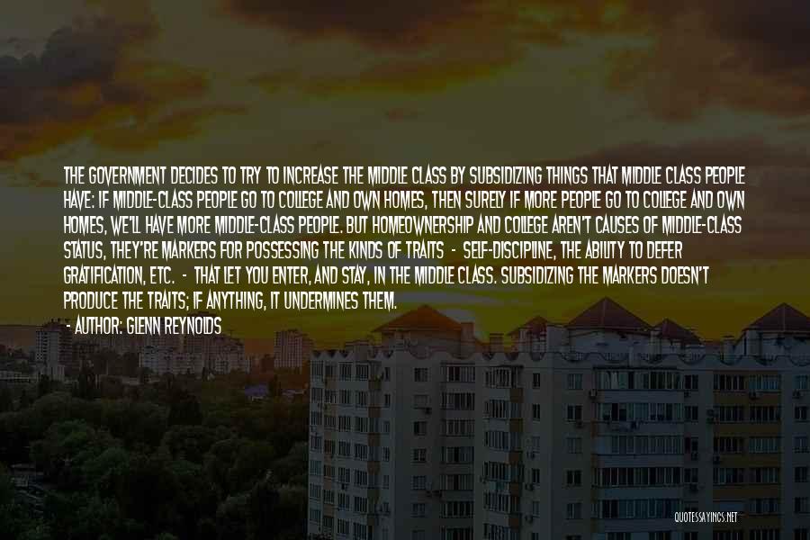 Glenn Reynolds Quotes: The Government Decides To Try To Increase The Middle Class By Subsidizing Things That Middle Class People Have: If Middle-class