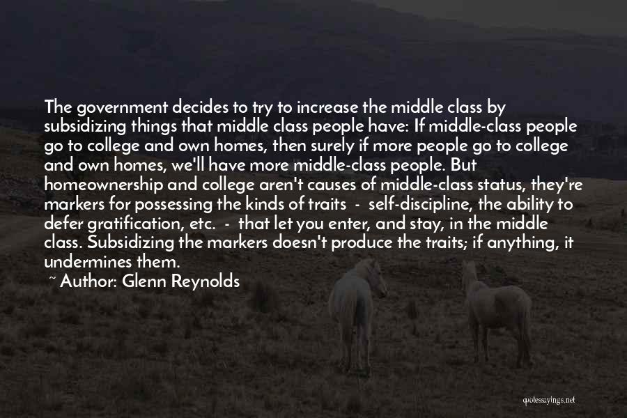 Glenn Reynolds Quotes: The Government Decides To Try To Increase The Middle Class By Subsidizing Things That Middle Class People Have: If Middle-class