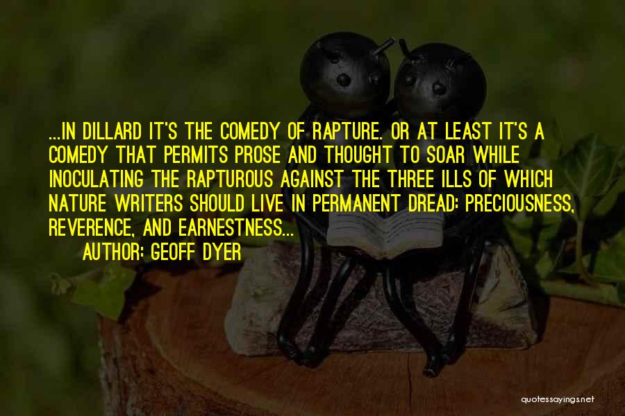 Geoff Dyer Quotes: ...in Dillard It's The Comedy Of Rapture. Or At Least It's A Comedy That Permits Prose And Thought To Soar