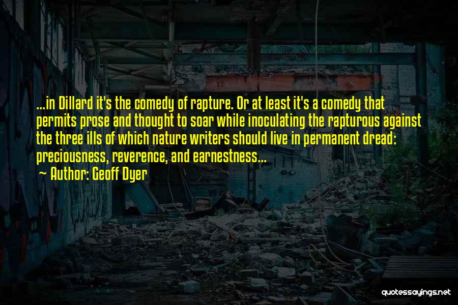 Geoff Dyer Quotes: ...in Dillard It's The Comedy Of Rapture. Or At Least It's A Comedy That Permits Prose And Thought To Soar