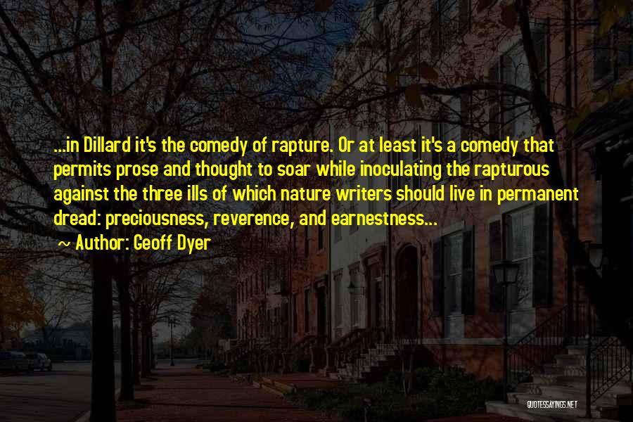 Geoff Dyer Quotes: ...in Dillard It's The Comedy Of Rapture. Or At Least It's A Comedy That Permits Prose And Thought To Soar