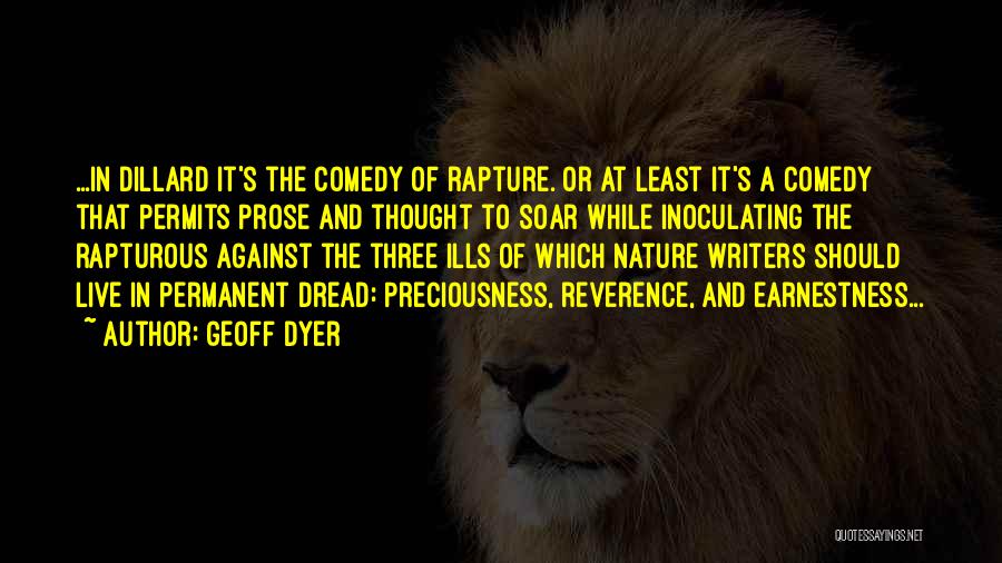 Geoff Dyer Quotes: ...in Dillard It's The Comedy Of Rapture. Or At Least It's A Comedy That Permits Prose And Thought To Soar