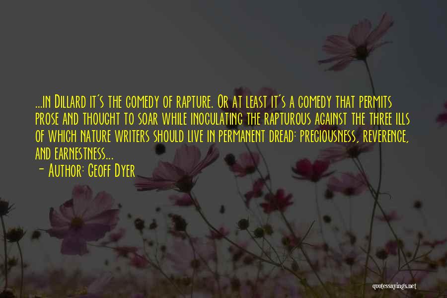 Geoff Dyer Quotes: ...in Dillard It's The Comedy Of Rapture. Or At Least It's A Comedy That Permits Prose And Thought To Soar