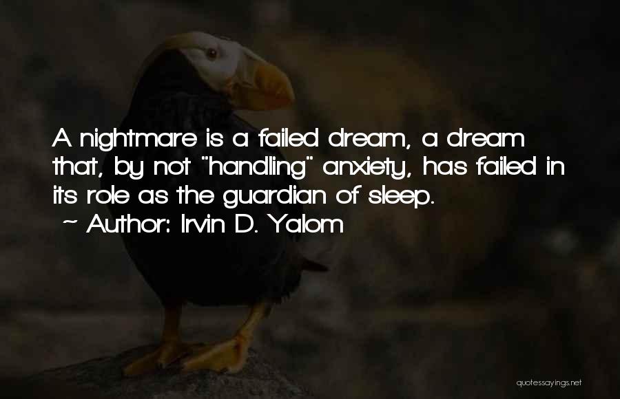 Irvin D. Yalom Quotes: A Nightmare Is A Failed Dream, A Dream That, By Not Handling Anxiety, Has Failed In Its Role As The