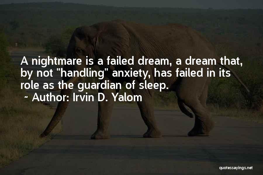 Irvin D. Yalom Quotes: A Nightmare Is A Failed Dream, A Dream That, By Not Handling Anxiety, Has Failed In Its Role As The