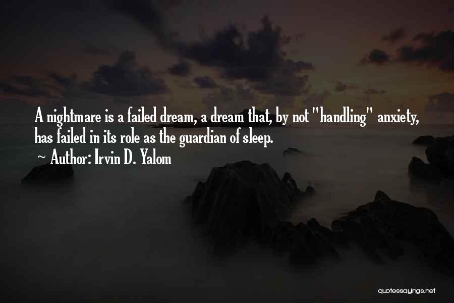 Irvin D. Yalom Quotes: A Nightmare Is A Failed Dream, A Dream That, By Not Handling Anxiety, Has Failed In Its Role As The