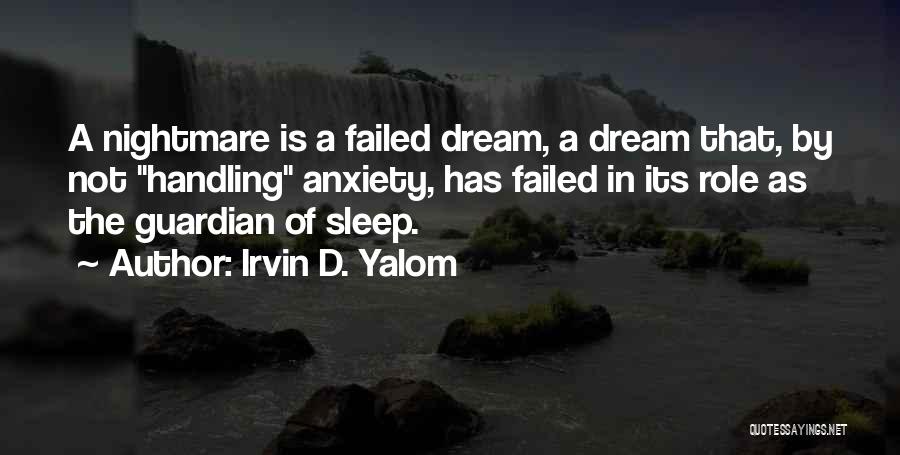 Irvin D. Yalom Quotes: A Nightmare Is A Failed Dream, A Dream That, By Not Handling Anxiety, Has Failed In Its Role As The