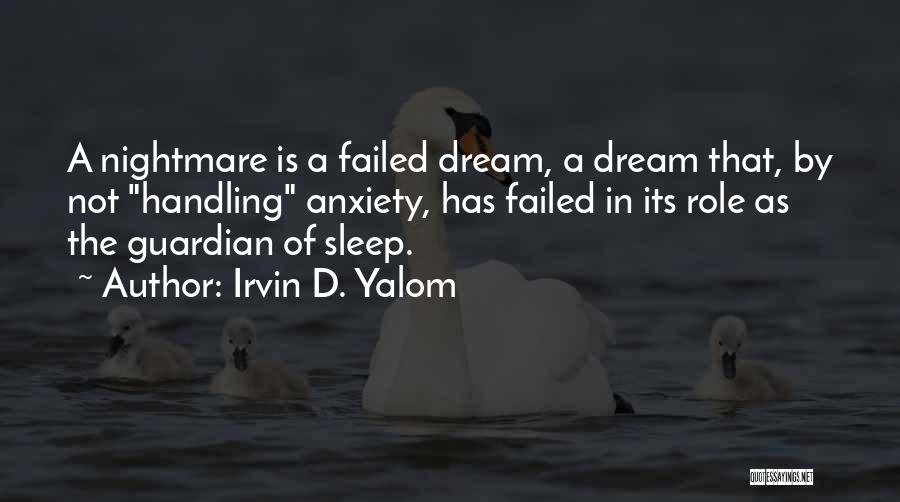 Irvin D. Yalom Quotes: A Nightmare Is A Failed Dream, A Dream That, By Not Handling Anxiety, Has Failed In Its Role As The
