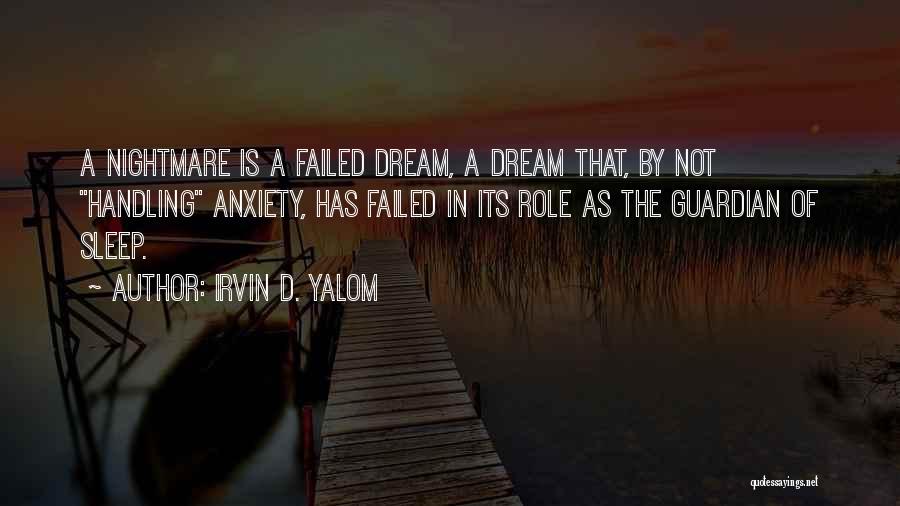 Irvin D. Yalom Quotes: A Nightmare Is A Failed Dream, A Dream That, By Not Handling Anxiety, Has Failed In Its Role As The