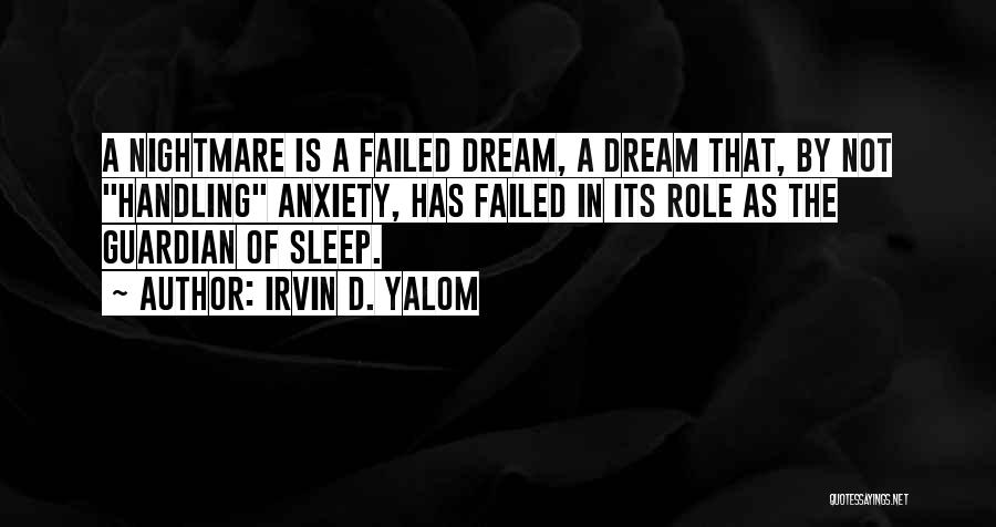 Irvin D. Yalom Quotes: A Nightmare Is A Failed Dream, A Dream That, By Not Handling Anxiety, Has Failed In Its Role As The