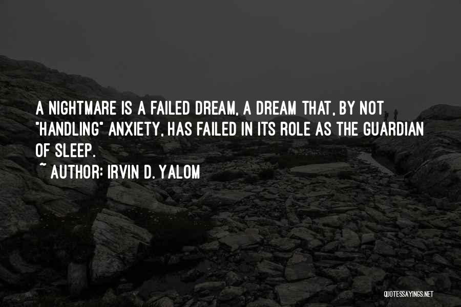 Irvin D. Yalom Quotes: A Nightmare Is A Failed Dream, A Dream That, By Not Handling Anxiety, Has Failed In Its Role As The