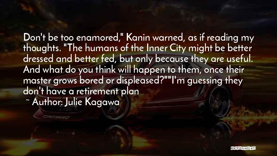 Julie Kagawa Quotes: Don't Be Too Enamored, Kanin Warned, As If Reading My Thoughts. The Humans Of The Inner City Might Be Better