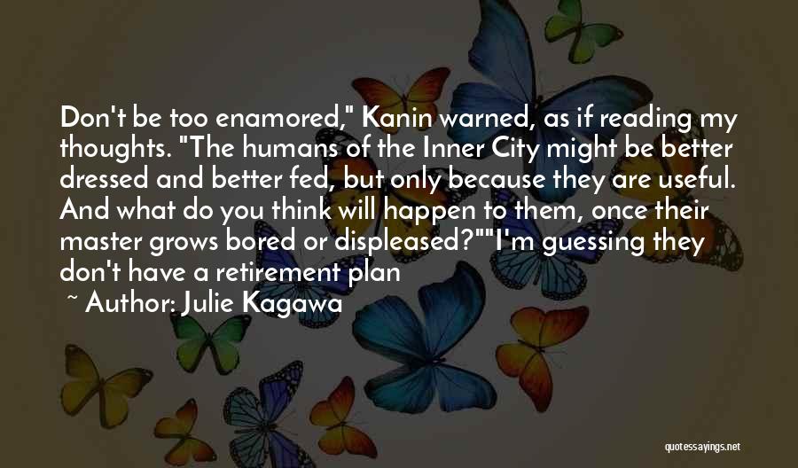 Julie Kagawa Quotes: Don't Be Too Enamored, Kanin Warned, As If Reading My Thoughts. The Humans Of The Inner City Might Be Better