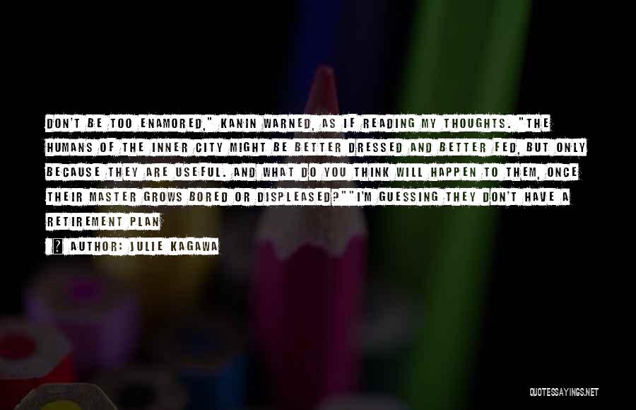 Julie Kagawa Quotes: Don't Be Too Enamored, Kanin Warned, As If Reading My Thoughts. The Humans Of The Inner City Might Be Better