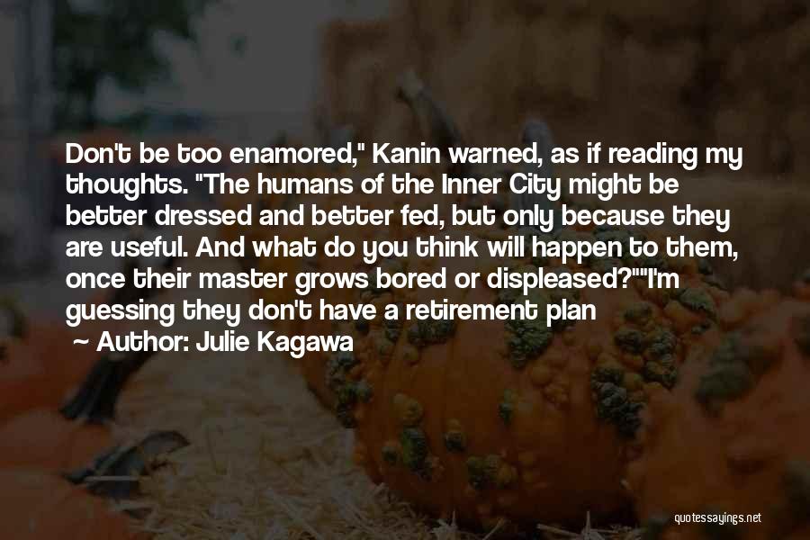 Julie Kagawa Quotes: Don't Be Too Enamored, Kanin Warned, As If Reading My Thoughts. The Humans Of The Inner City Might Be Better