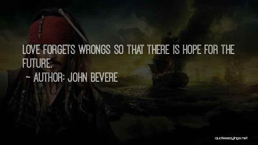John Bevere Quotes: Love Forgets Wrongs So That There Is Hope For The Future.