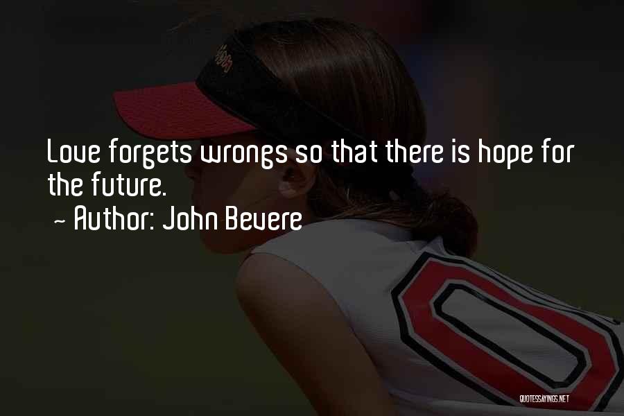 John Bevere Quotes: Love Forgets Wrongs So That There Is Hope For The Future.