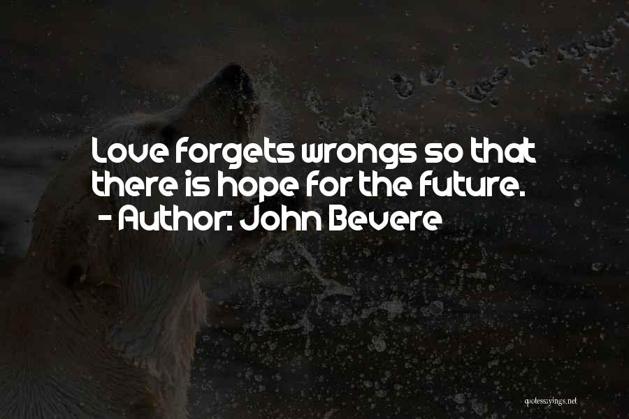John Bevere Quotes: Love Forgets Wrongs So That There Is Hope For The Future.