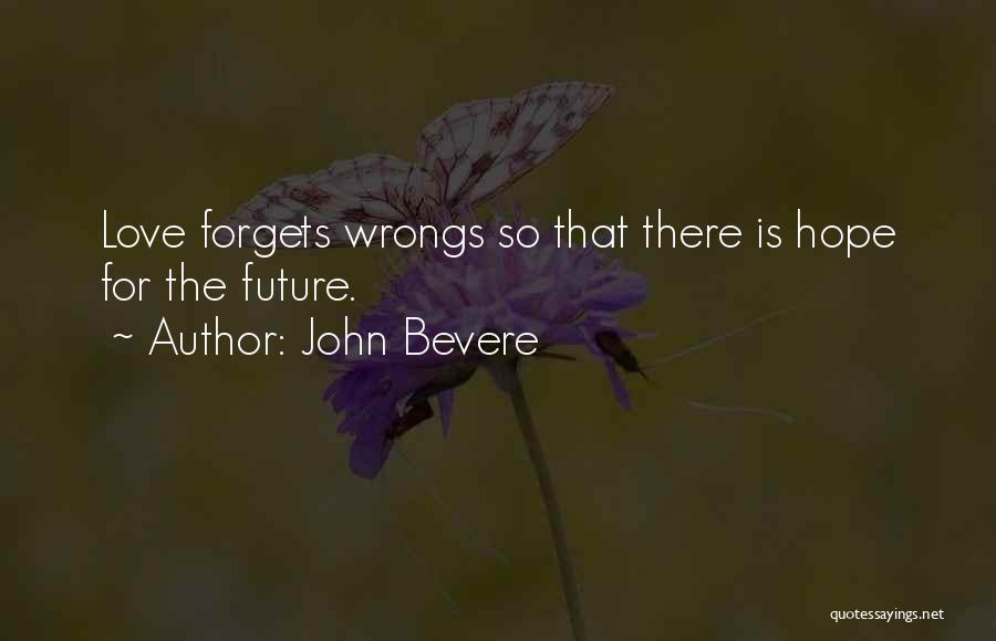 John Bevere Quotes: Love Forgets Wrongs So That There Is Hope For The Future.