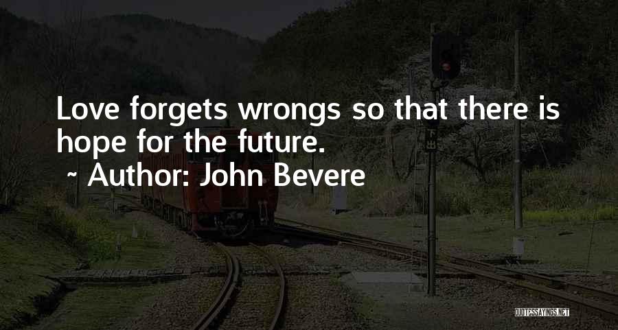 John Bevere Quotes: Love Forgets Wrongs So That There Is Hope For The Future.