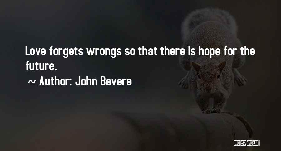 John Bevere Quotes: Love Forgets Wrongs So That There Is Hope For The Future.