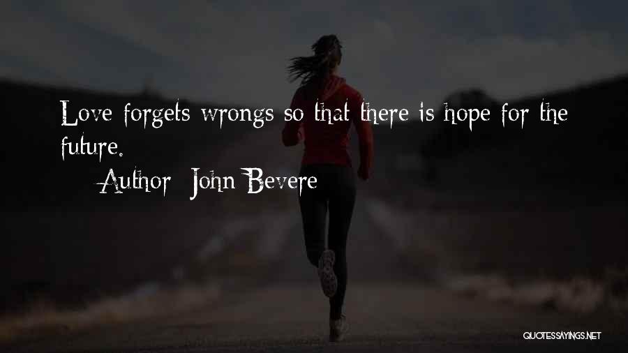 John Bevere Quotes: Love Forgets Wrongs So That There Is Hope For The Future.