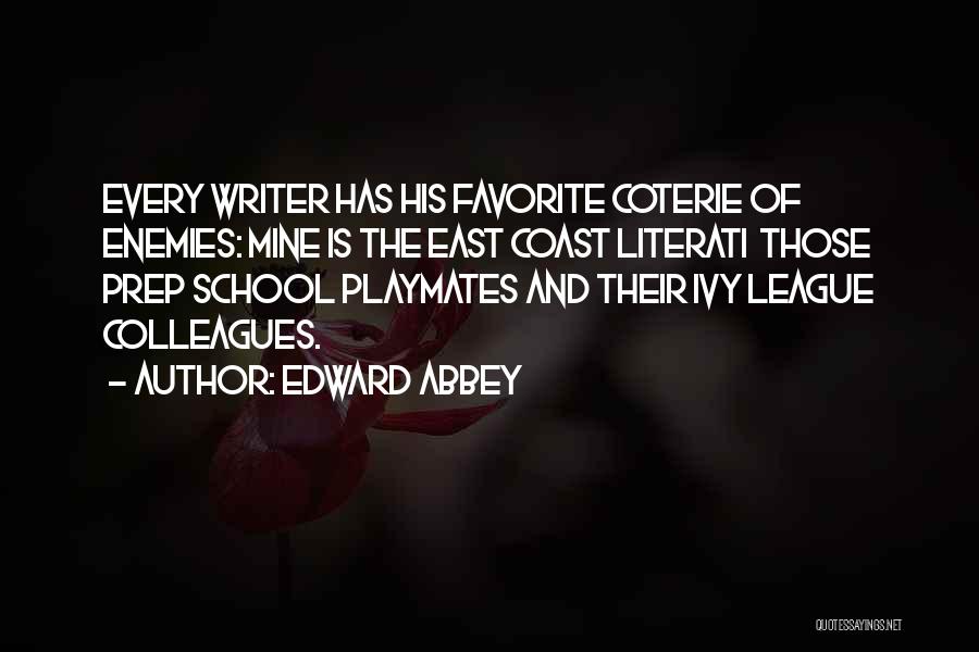 Edward Abbey Quotes: Every Writer Has His Favorite Coterie Of Enemies: Mine Is The East Coast Literati Those Prep School Playmates And Their