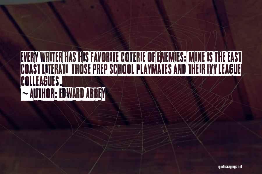 Edward Abbey Quotes: Every Writer Has His Favorite Coterie Of Enemies: Mine Is The East Coast Literati Those Prep School Playmates And Their