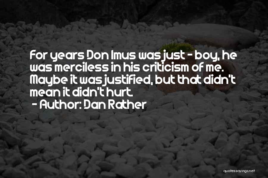 Dan Rather Quotes: For Years Don Imus Was Just - Boy, He Was Merciless In His Criticism Of Me. Maybe It Was Justified,
