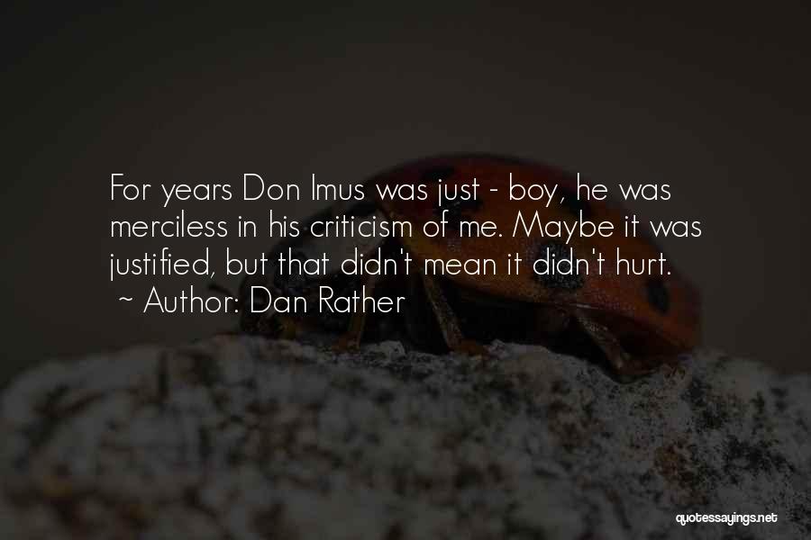 Dan Rather Quotes: For Years Don Imus Was Just - Boy, He Was Merciless In His Criticism Of Me. Maybe It Was Justified,