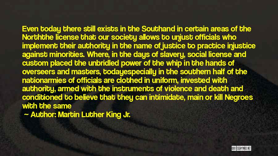 Martin Luther King Jr. Quotes: Even Today There Still Exists In The Southand In Certain Areas Of The Norththe License That Our Society Allows To