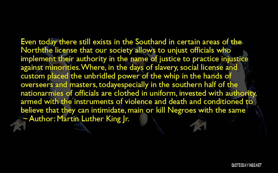 Martin Luther King Jr. Quotes: Even Today There Still Exists In The Southand In Certain Areas Of The Norththe License That Our Society Allows To