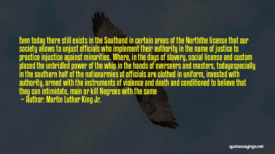 Martin Luther King Jr. Quotes: Even Today There Still Exists In The Southand In Certain Areas Of The Norththe License That Our Society Allows To