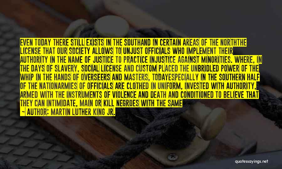 Martin Luther King Jr. Quotes: Even Today There Still Exists In The Southand In Certain Areas Of The Norththe License That Our Society Allows To